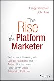 The Rise Of The Platform Marketer Performance Marketing With Google Facebook And Twitter Plus The Latest Highgrowth Digital Advertising Platforms English Edition