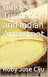 Ginger Turmeric And Indian Arrowroot English Edition