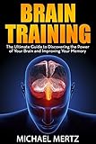 Brain Training The Ultimate Guide To Discovering The Power Of Your Brain And Improving Your Memory Brain Training Brain Power Memory Improvement Memory Enhancement English Edition