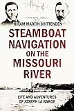History Of Early Steamboat Navigation On The Missouri River Life And Adventures Of Joseph La Barge Volumes 1 2 1903