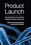 Product Launch Practical Guide To Launching Medical Device Products English Edition