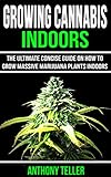 Growing Cannabis Indoors The Ultimate Concise Guide On How To Grow Massive Marijuana Plants Indoors English Edition