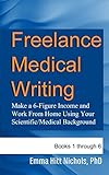 Freelance Medical Writingbooks 16 Make A 6figure Income And Work From Home Using Your Scientificmedical Background English Edition