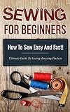 Sewing Sewing For Beginners How To Sew Easy And Fast Ultimate Guide To Sewing Amazing Products Sewing Guide Picture Explanation How To Sew Book 1 English Edition