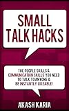 Small Talk Hacks The People Skills Communication Skills You Need To Talk To Anyone And Be Instantly Likeable English Edition