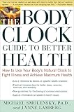 The Body Clock Guide To Better Health How To Use Your Bodys Natural Clock To Fight Illness And Achieve Maximum Health English Edition