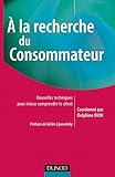 A La Recherche Du Consommateur : Nouvelles Techniques Pour Mieux Comprendre Le Client (marketing . Communication)