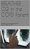 Breather O2 In The Copd Patient Stories Of A Trauma Room Rt By Rl William Rrt Oxygen In The Copd Patient English Edition