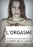 Cunnilingus : L'orgasme Au Bout De La Langue, Comment Faire Jouir Une Femme %C3%A0 Chaque Fois, Avec Votre Bouche: Donnez Lui Un Orgasme %C3%A0 Chaque Fois Pour ... Une Sexualit%C3%A9 %C3%A9panouies (droit Au But T. 2)