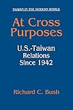 At Cross Purposes Ustaiwan Relations Since 1942 Taiwan In The Modern World English Edition