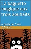 La Baguette Magique Aux Trois Souhaits A Partir De 7 Ans