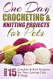 One Day Crocheting Knitting Projects For Pets Over 15 Crochet Knit Projects For Your Loving Cats Dogs Crocheting Projects One Day Crochet Knitting Pets Patterns Book 1 English Edition