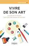 Vivre De Son Art Les Cls De La Russite Pour Concilier Passion Et Business Cration Dentreprise
