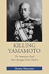 Killing Yamamoto: The American Raid That Avenged Pearl Harbor