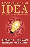 Biography Of An Idea The Founding Principles Of Public Relations English Edition