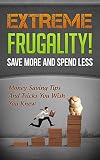 Extreme Frugality Save More And Spend Less Money Saving Tips And Tricks You Wish You Knew Frugal Living Frugal Tips Book 1 English Edition