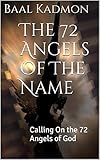 The 72 Angels Of The Name Calling On The 72 Angels Of God Sacred Names Book 2 English Edition