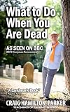 What To Do When You Are Dead Life After Death Heaven And The Afterlife English Edition