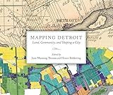 Mapping Detroit Land Community And Shaping A City Great Lakes Books Series English Edition