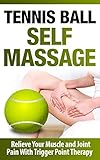 Tennis Ball Self Massage Relieve Your Muscle And Joint Pain With Trigger Point Therapy Self Massage And Trigger Point Therapy Tennis Ball Tennis Tight Hip Flexors English Edition