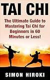 Tai Chi The Ultimate Guide To Mastering Tai Chi For Beginners In 60 Minutes Or Less Tai Chi Tai Chi For Beginners Martial Arts Fighting Styles Fight Chakras Reiki English Edition
