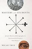 Masters And Students Jesuit Mission Ethnography In Seventeenthcentury New France English Edition