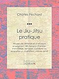 Le Jiujitsu Pratique Moyen De Dfense Et Dattaque Enseignant 100 Moyens Darrter Immobiliser Terrasser Conduire Ou Emporter Un Malfaiteur Mme Arm