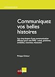 Communiquez Vos Belles Histoires Les Cinq Tapes Dune Communication Efficace Pour Une Pme Crez Positivez Emballez Racontez Rseautez Hors Collection
