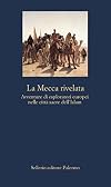 La Mecca rivelata: Avventure di esploratori europei nelle città sacre dell'Islam (Italian Edition)