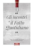 Gli Incontri De Il Fatto Quotidiano Cinque Anni Di Persone Idee Ed Eventi Raccontati Da Un Giornale Libero Italian Edition