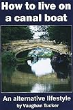 How To Live On A Canal Boat An Alternative Lifestyle English Edition