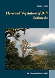 Flora And Vegetation Of Bali Indonesia An Illustrated Field Guide English Edition