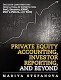 Private Equity Accounting Investor Reporting And Beyond Advanced Guide For Private Equity Managers Institutional Investors Investment Professionals And Students English Edition