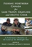 Fishing Northern Canada For Lake Trout Grayling And Arctic Char A Fishermans Paradise In The Land Of The Midnight Sun