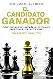 El Candidato Ganador Cmo Organizar Campaas Electorales Para Ganar Unas Elecciones Marketing Poltico Spanish Edition