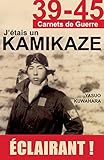 J'%C3%A9tais Un Kamikaze: Les R%C3%A9v%C3%A9lations D'un Pilote De L'arm%C3%A9e De L'air Japonaise (39 45)