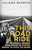 This Road I Ride My Incredible Journey From Novice To Fastest Woman To Cycle The Globe English Edition