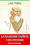 Lao Tseu ou La Sagesse Taoïste - 125 Citations: ( version enrichie d'une biographie de Lao Tseu )