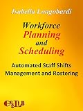 Workforce Planning And Scheduling Automated Staff Shifts Management And Rostering English Edition