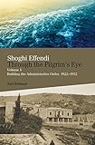 Shoghi Effendi Through The Pilgrims Eye Volume 1 Building The Administrative Order 19221952 English Edition