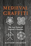 Medieval Graffiti The Lost Voices Of Englands Churches English Edition