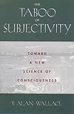 The Taboo Of Subjectivity Toward A New Science Of Consciousness English Edition
