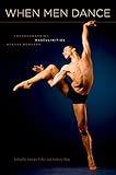 When Men Dance Choreographing Masculinities Across Borders English Edition