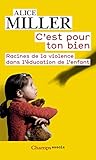 Cest Pour Ton Bien Racines De La Violence Dans Lducation De Lenfant Champs Essais