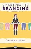 Smartypants Branding The Ultimate Guide For Women Entrepreneurs To Getting Recognized Being Remembered And Making More Money In Business