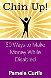 Chin Up 50 Ways To Make Money While Disabled English Edition