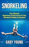 Snorkeling The Ultimate Beginners Crash Course To The Wonderful Hobby Of Snorkel Scuba Snorkeling Diving Scuba Diver Scuba Diving Divers Handbook Fishing English Edition