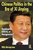 Chinese Politics In The Era Of Xi Jinping Renaissance Reform Or Retrogression English Edition