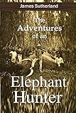 The Adventures Of An Elephant Hunter 1912