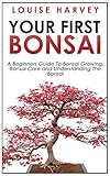 Your First Bonsai A Beginners Guide To Bonsai Growing Bonsai Care And Understanding The Bonsai English Edition